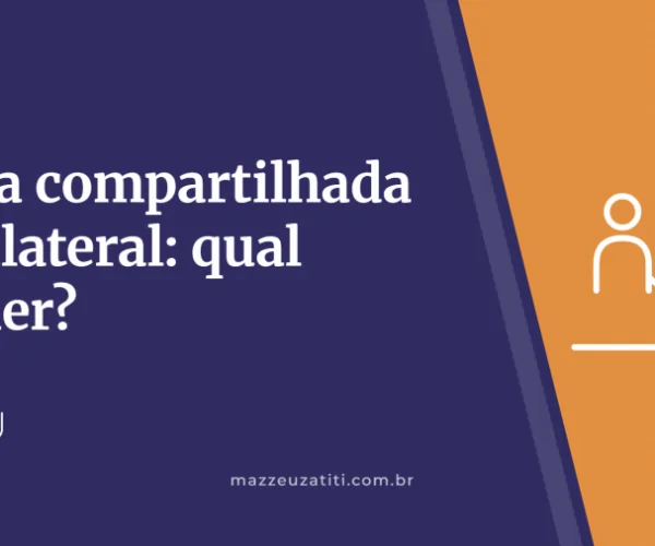 Guarda compartilhada ou unilateral: qual escolher?